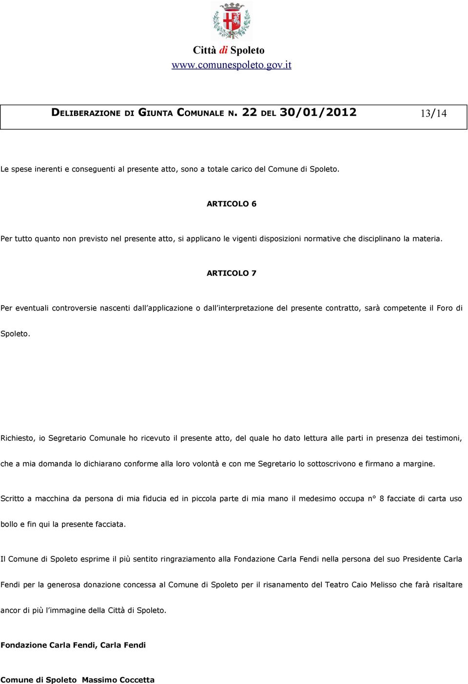 ARTICOLO 7 Per eventuali controversie nascenti dall applicazione o dall interpretazione del presente contratto, sarà competente il Foro di Spoleto.