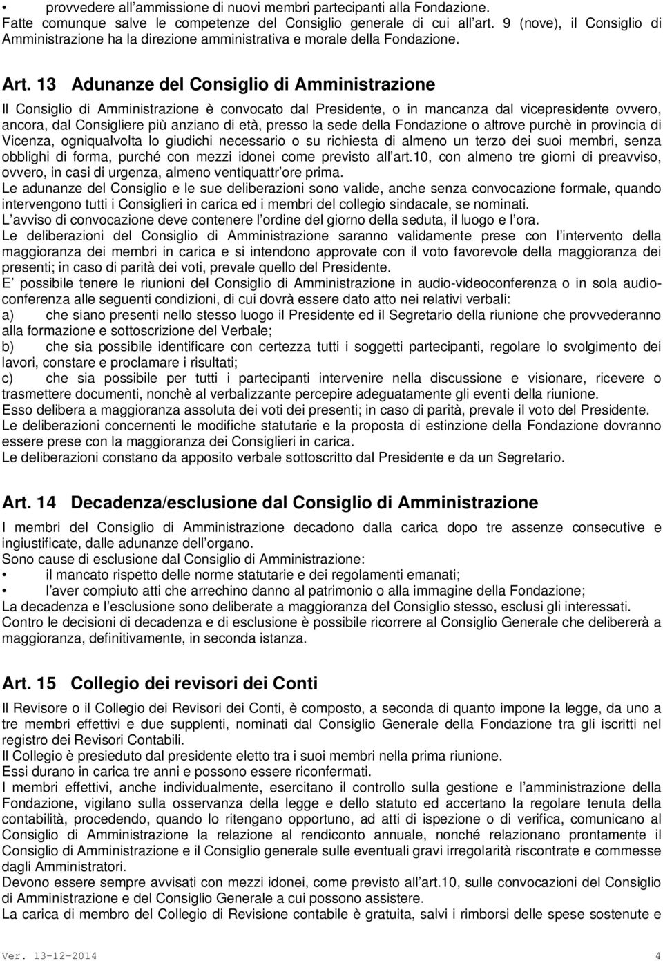 13 Adunanze del Consiglio di Amministrazione Il Consiglio di Amministrazione è convocato dal Presidente, o in mancanza dal vicepresidente ovvero, ancora, dal Consigliere più anziano di età, presso la