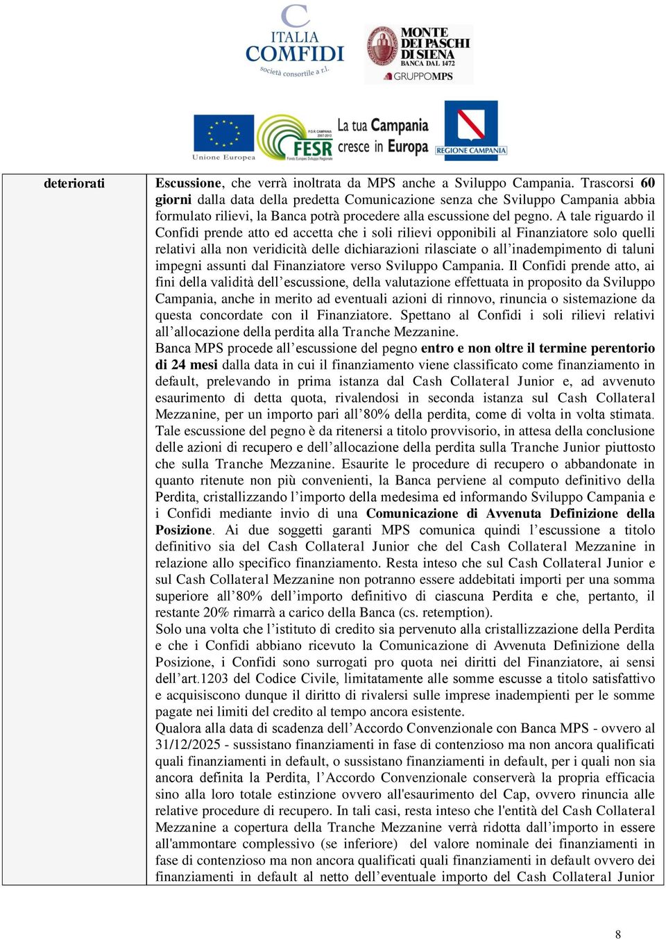 A tale riguardo il Confidi prende atto ed accetta che i soli rilievi opponibili al Finanziatore solo quelli relativi alla non veridicità delle dichiarazioni rilasciate o all inadempimento di taluni