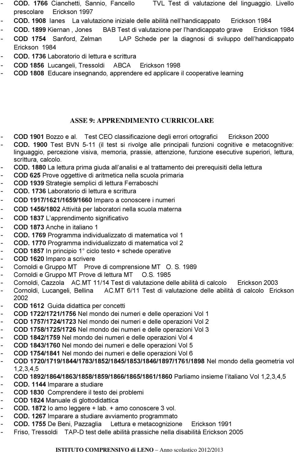 1736 Laboratorio di lettura e scrittura - COD 1856 Lucangeli, Tressoldi ABCA Erickson 1998 ASSE 9: APPRENDIMENTO CURRICOLARE - COD 1901 Bozzo e al.