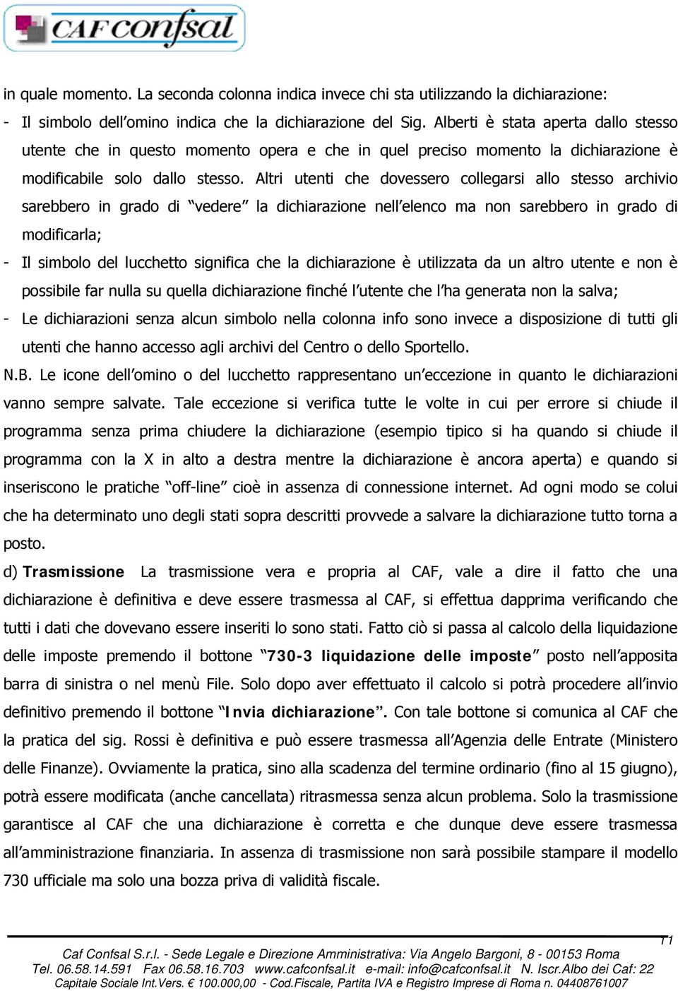 Altri utenti che dovessero collegarsi allo stesso archivio sarebbero in grado di vedere la dichiarazione nell elenco ma non sarebbero in grado di modificarla; - Il simbolo del lucchetto significa che