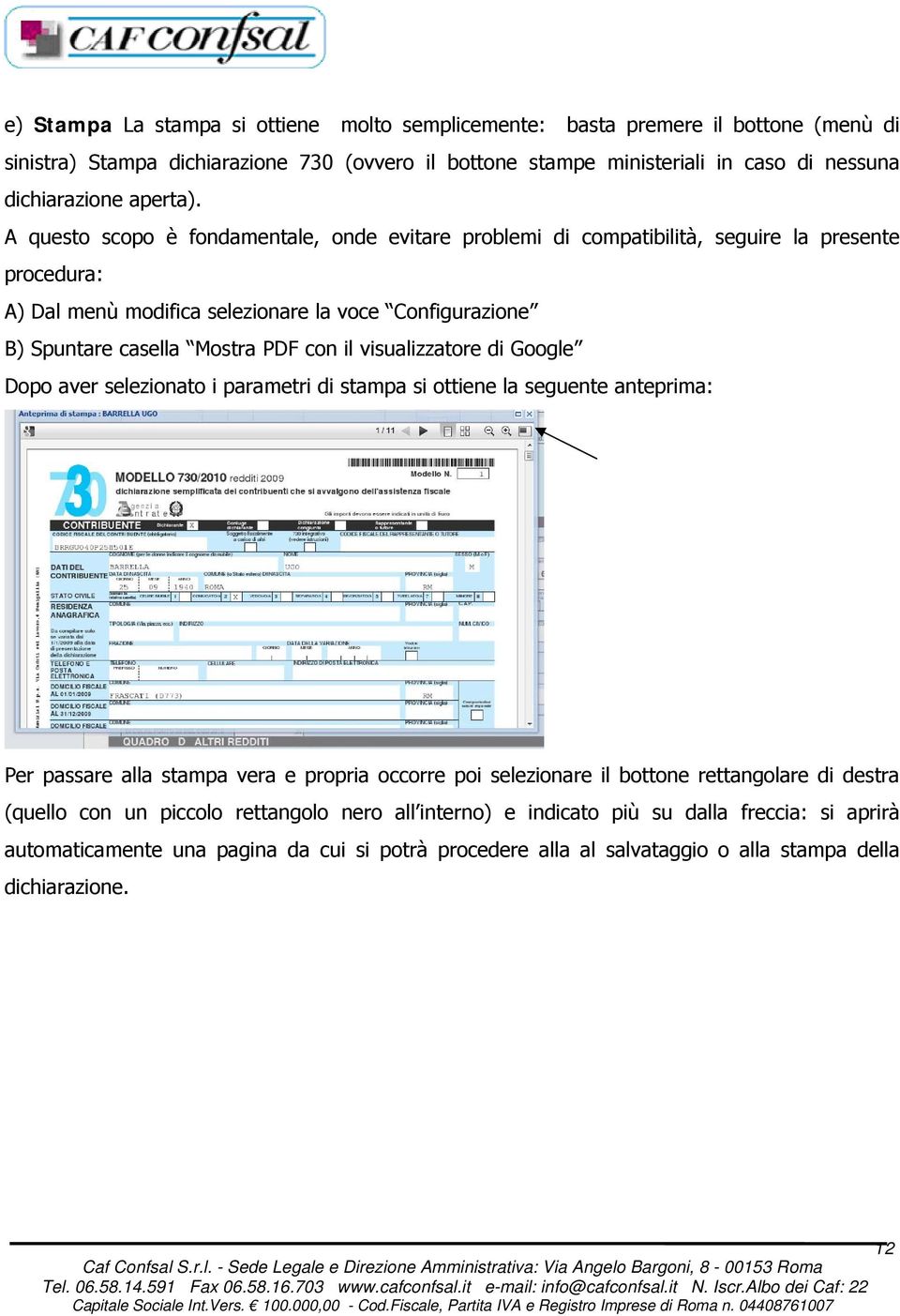 A questo scopo è fondamentale, onde evitare problemi di compatibilità, seguire la presente procedura: A) Dal menù modifica selezionare la voce Configurazione B) Spuntare casella Mostra PDF con il