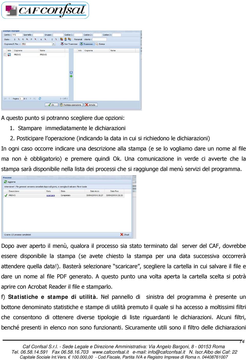 obbligatorio) e premere quindi Ok. Una comunicazione in verde ci avverte che la stampa sarà disponibile nella lista dei processi che si raggiunge dal menù servizi del programma.