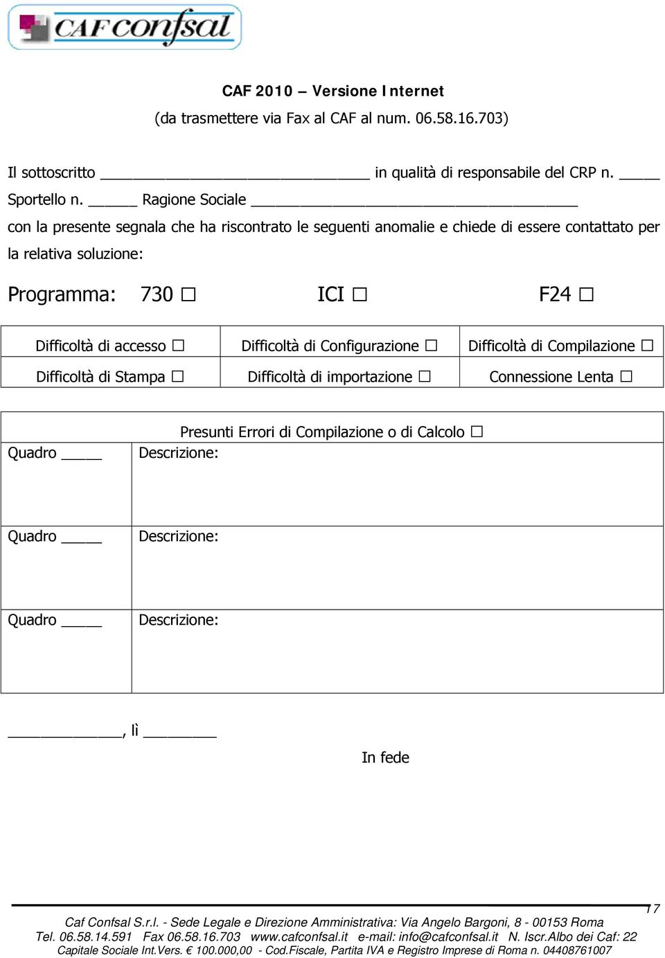 Ragione Sociale con la presente segnala che ha riscontrato le seguenti anomalie e chiede di essere contattato per la relativa soluzione: