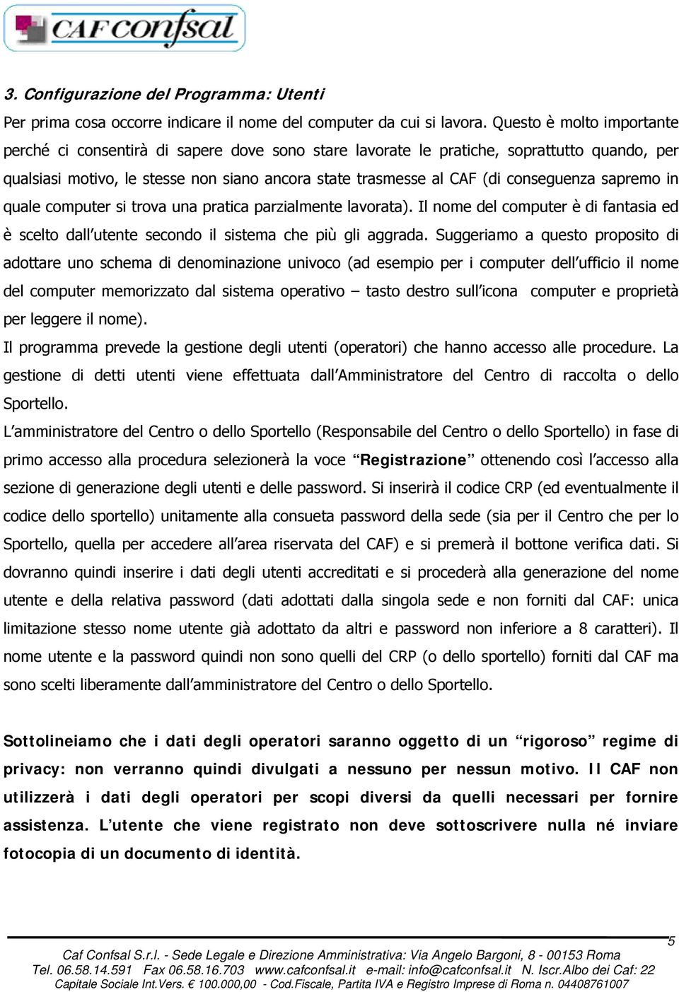 conseguenza sapremo in quale computer si trova una pratica parzialmente lavorata). Il nome del computer è di fantasia ed è scelto dall utente secondo il sistema che più gli aggrada.