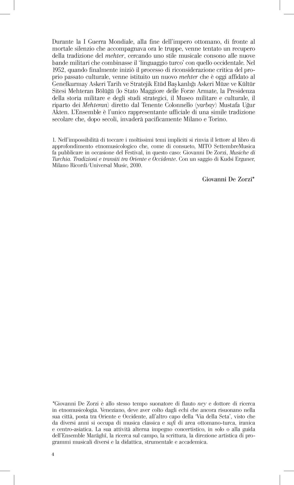 Nel 1952, quando finalmente iniziò il processo di riconsiderazione critica del proprio passato culturale, venne istituito un nuovo mehter che è oggi affidato al Genelkurmay Askeri Tarih ve Stratejik