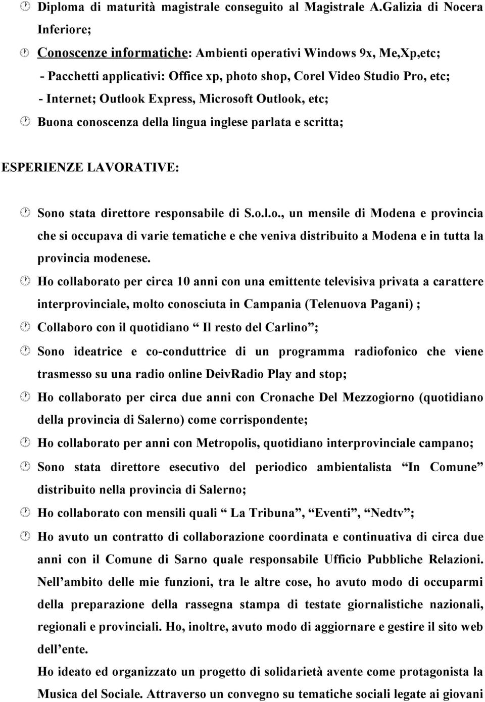 Express, Microsoft Outlook, etc; Buona conoscenza della lingua inglese parlata e scritta; ESPERIENZE LAVORATIVE: Sono stata direttore responsabile di S.o.l.o., un mensile di Modena e provincia che si occupava di varie tematiche e che veniva distribuito a Modena e in tutta la provincia modenese.