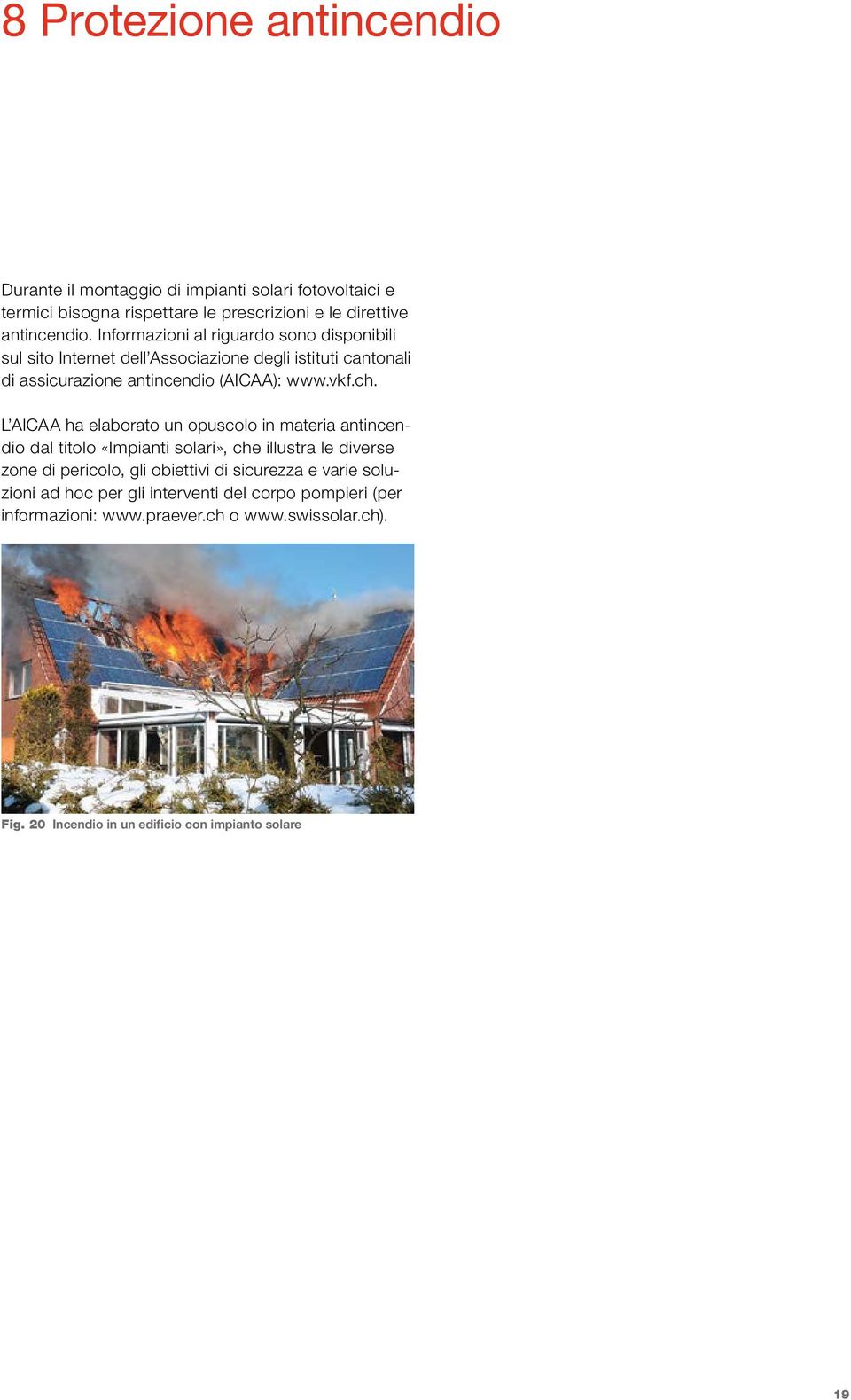 L AICAA ha elaborato un opuscolo in materia antincendio dal titolo «Impianti solari», che illustra le diverse zone di pericolo, gli obiettivi di sicurezza e