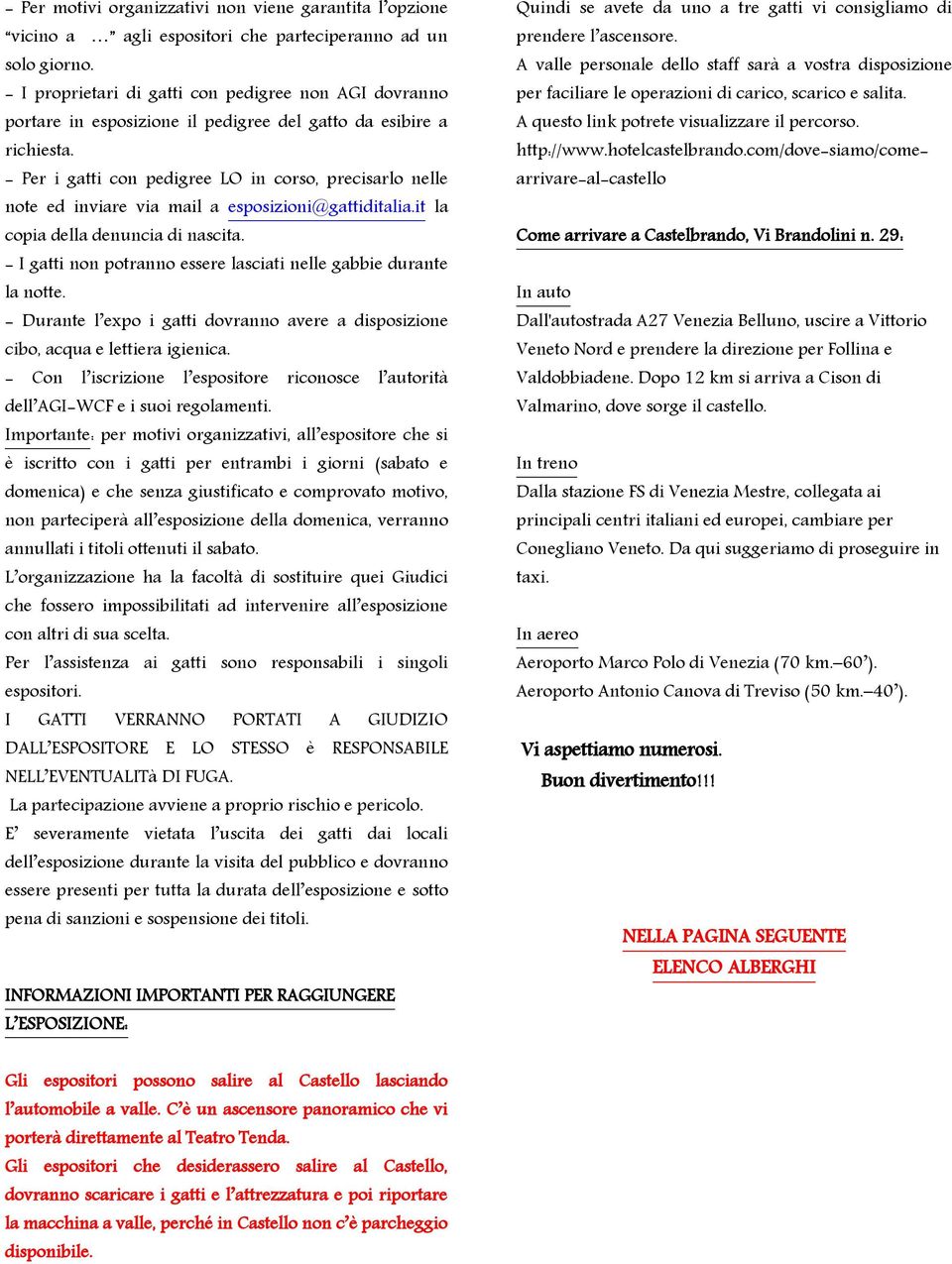 - Per i gatti con pedigree LO in corso, precisarlo nelle note ed inviare via mail a esposizioni@gattiditalia.it la copia della denuncia di nascita.