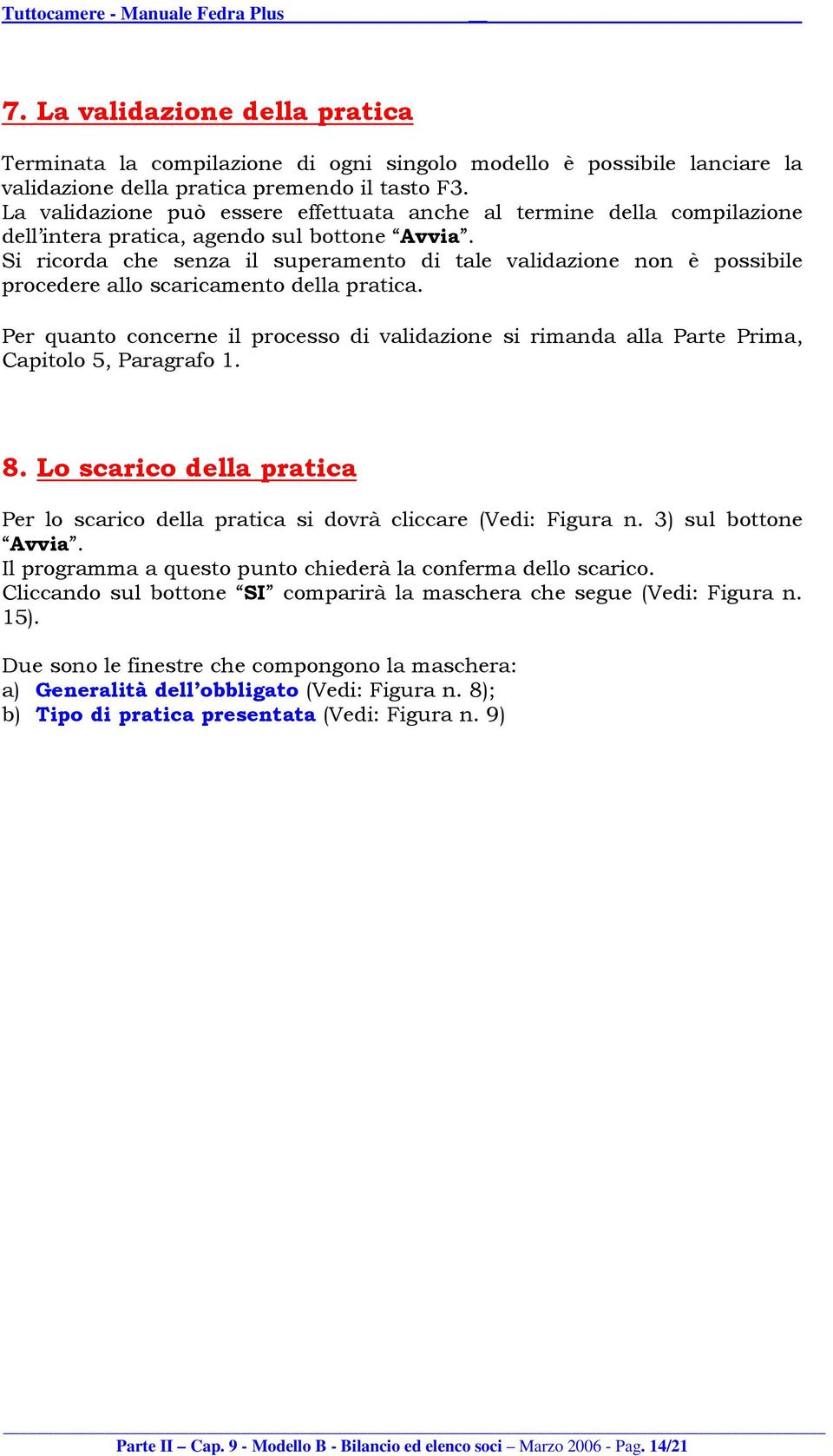 Si ricorda che senza il superamento di tale validazione non è possibile procedere allo scaricamento della pratica.