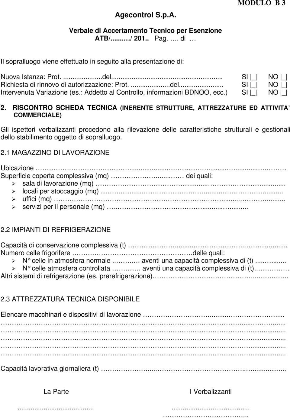 RISCONTRO SCHEDA TECNICA (INERENTE STRUTTURE, ATTREZZATURE ED ATTIVITA COMMERCIALE) Gli ispettori verbalizzanti procedono alla rilevazione delle caratteristiche strutturali e gestionali dello