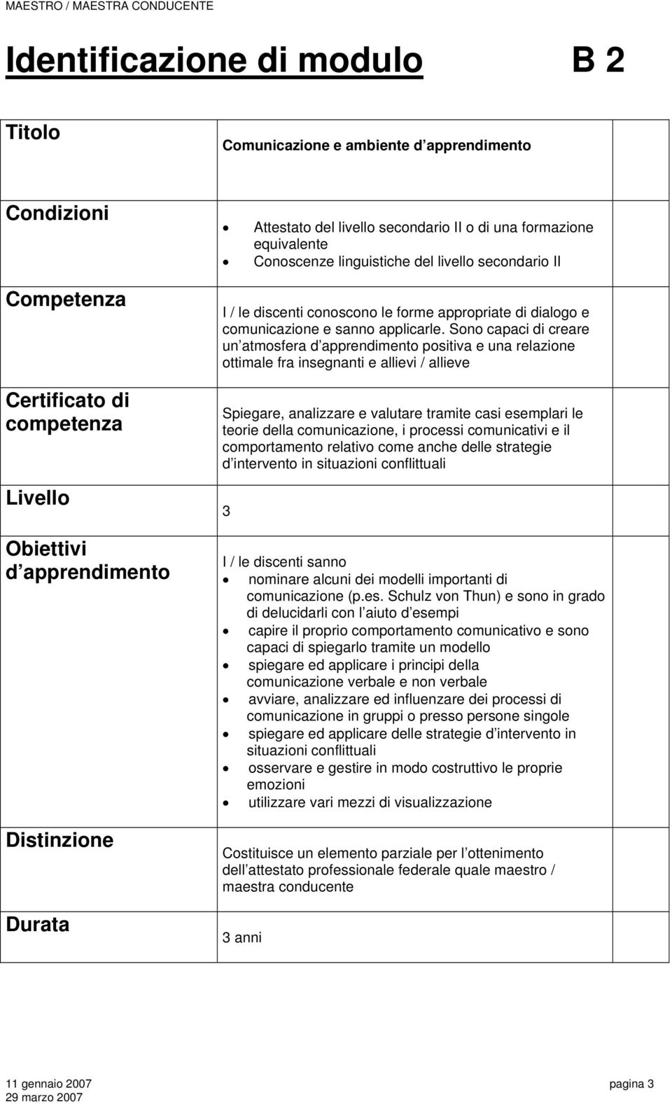 Sono capaci di creare un atmosfera positiva e una relazione ottimale fra insegnanti e allievi / allieve Spiegare, analizzare e valutare tramite casi esemplari le teorie della comunicazione, i