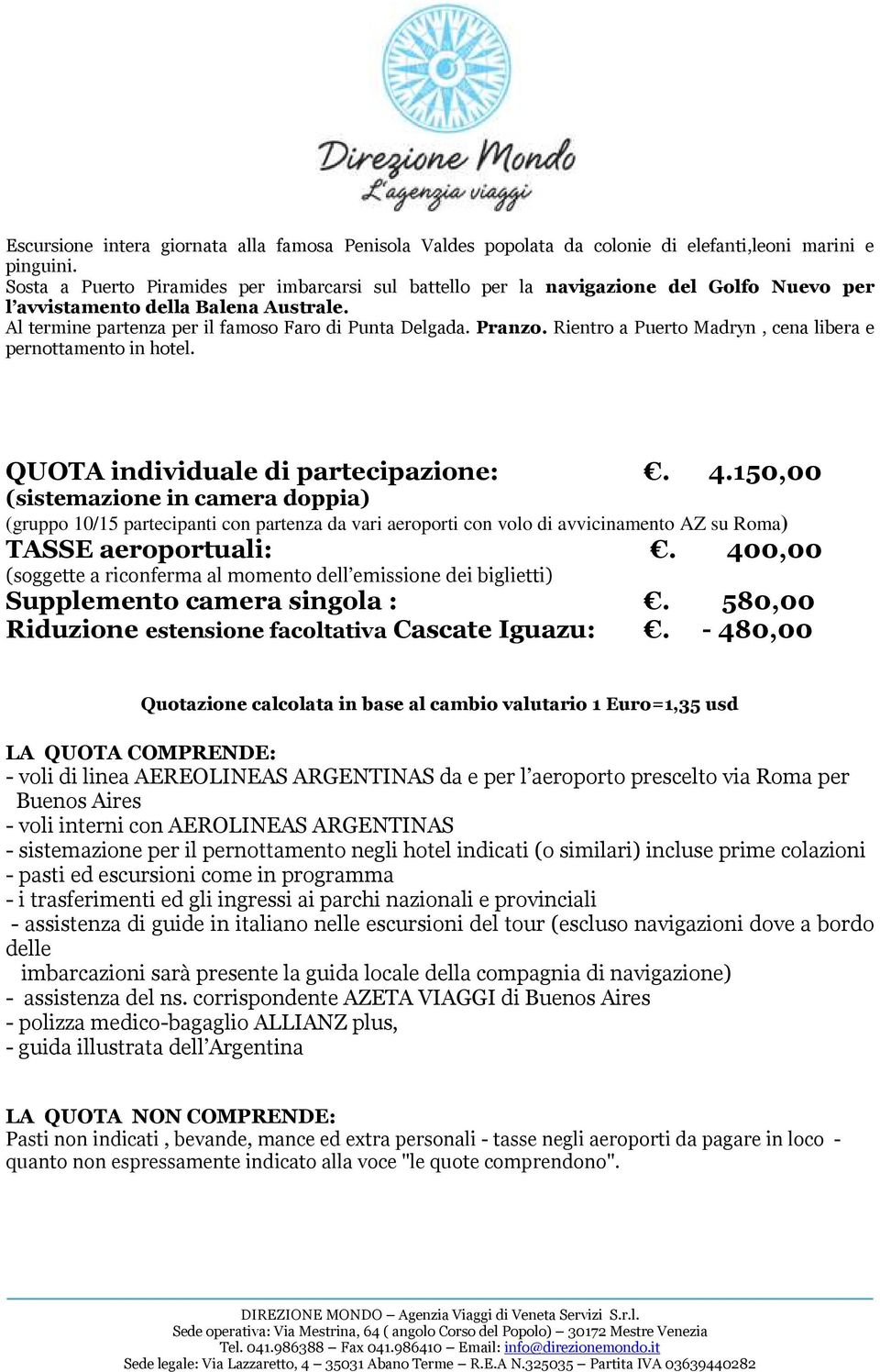 Rientro a Puerto Madryn, cena libera e pernottamento in hotel. QUOTA individuale di partecipazione:. 4.