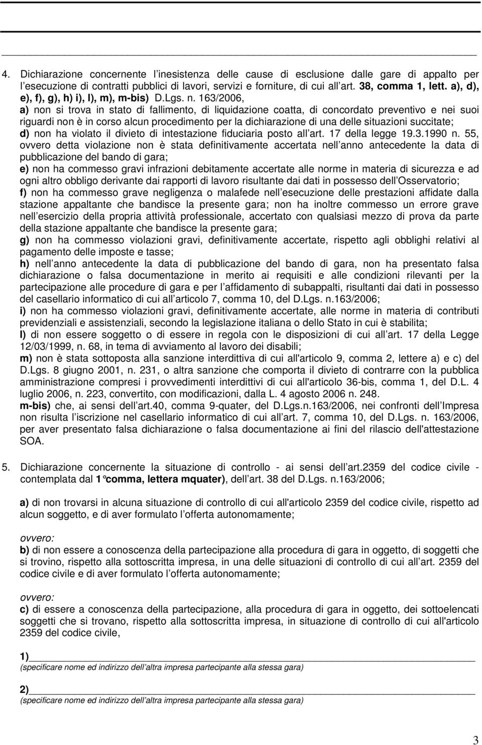 163/2006, a) non si trova in stato di fallimento, di liquidazione coatta, di concordato preventivo e nei suoi riguardi non è in corso alcun procedimento per la dichiarazione di una delle situazioni