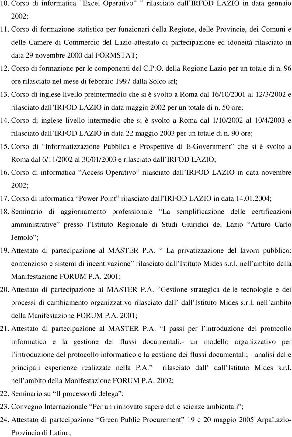 2000 dal FORMSTAT; 12. Corso di formazione per le componenti del C.P.O. della Regione Lazio per un totale di n. 96 ore rilasciato nel mese di febbraio 1997 dalla Solco srl; 13.