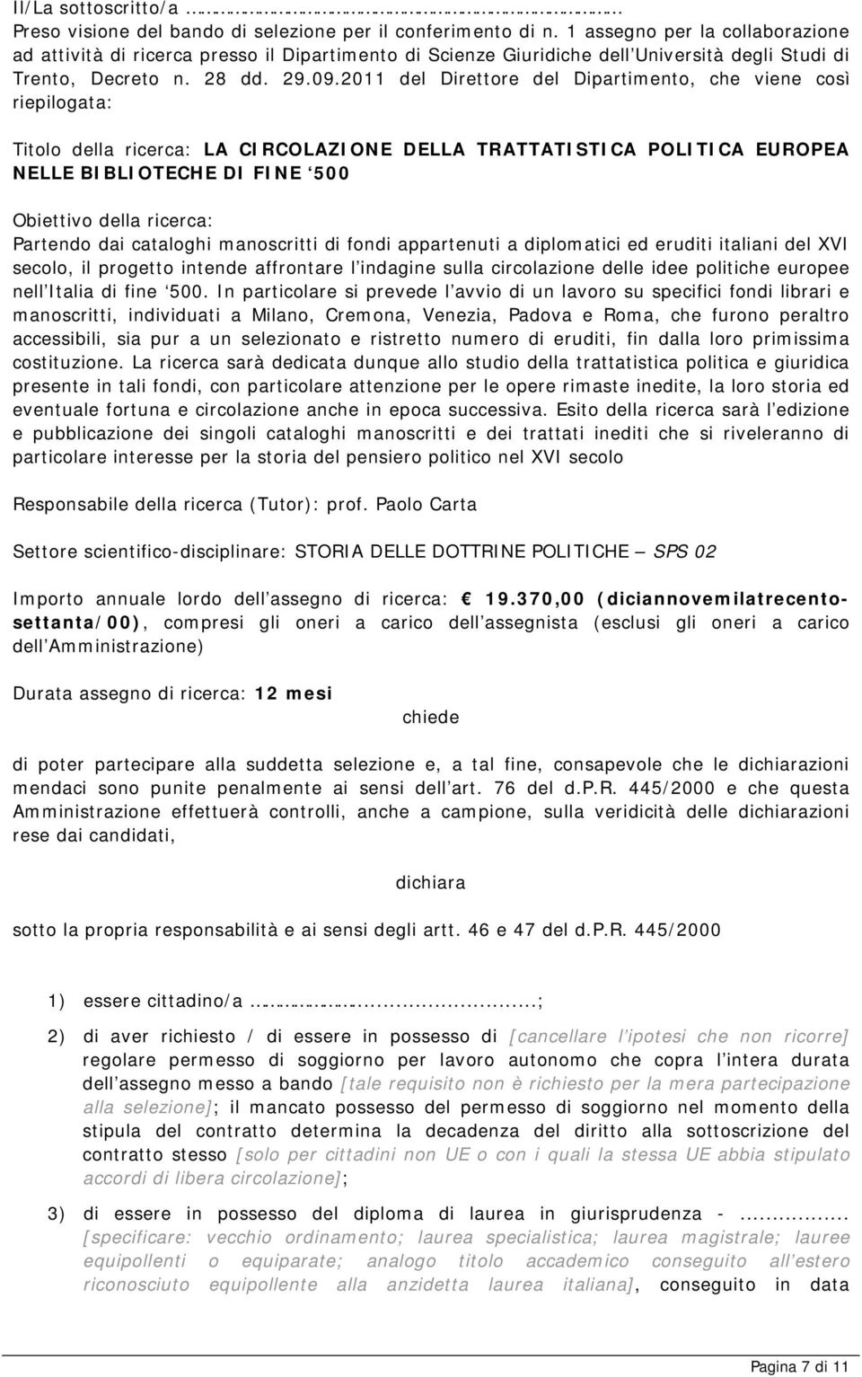 2011 del Direttore del Dipartimento, che viene così riepilogata: Titolo della ricerca: LA CIRCOLAZIONE DELLA TRATTATISTICA POLITICA EUROPEA NELLE BIBLIOTECHE DI FINE 500 Obiettivo della ricerca: