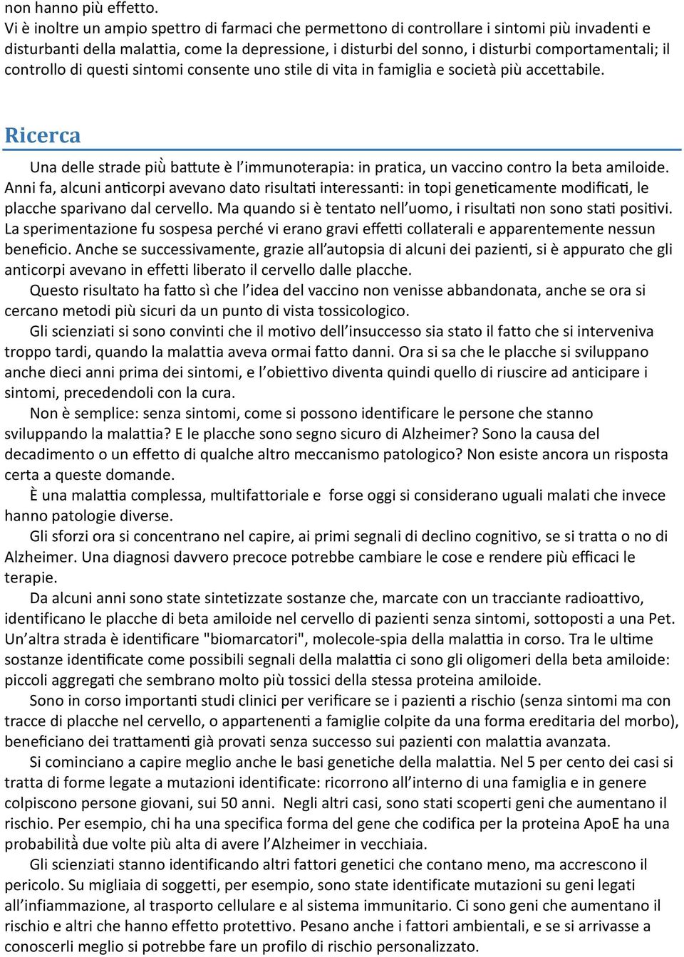 questi sintmi cnsente un stile di vita in famiglia e scietà più accettabile. Ricerca Una delle strade più bahute è l immunterapia: in pratica, un vaccin cntr la beta amilide.