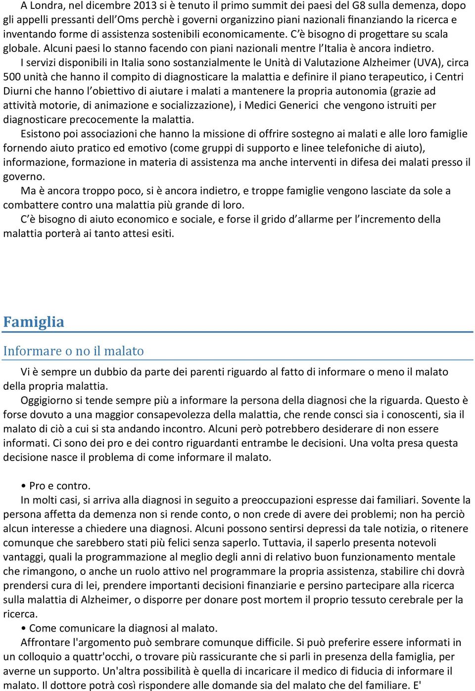 I servizi dispnibili in Italia sn sstanzialmente le Unità di Valutazine Alzheimer (UVA), circa 500 unità che hann il cmpit di diagnsticare la malattia e definire il pian terapeutic, i Centri Diurni