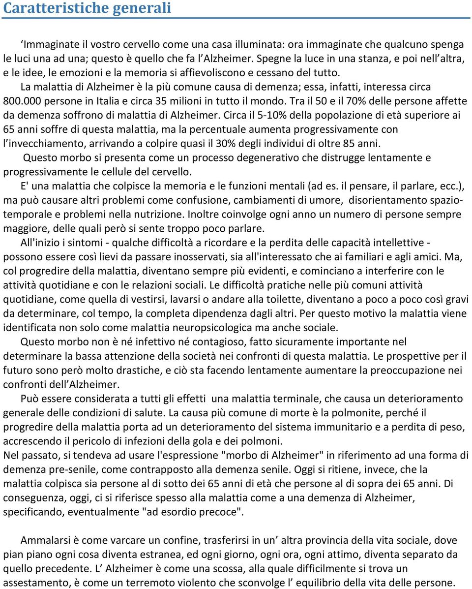 La malattia di Alzheimer è la più cmune causa di demenza; essa, infatti, interessa circa 800.000 persne in Italia e circa 35 milini in tutt il mnd.