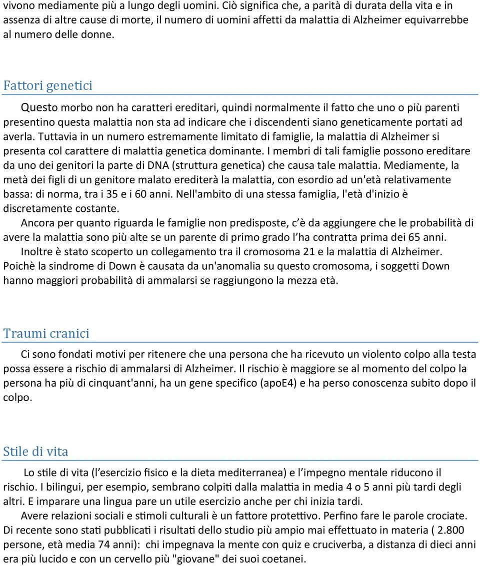 Fattri genetici Quest mrb nn ha caratteri ereditari, quindi nrmalmente il fatt che un più parenti presentin questa malattia nn sta ad indicare che i discendenti sian geneticamente prtati ad averla.