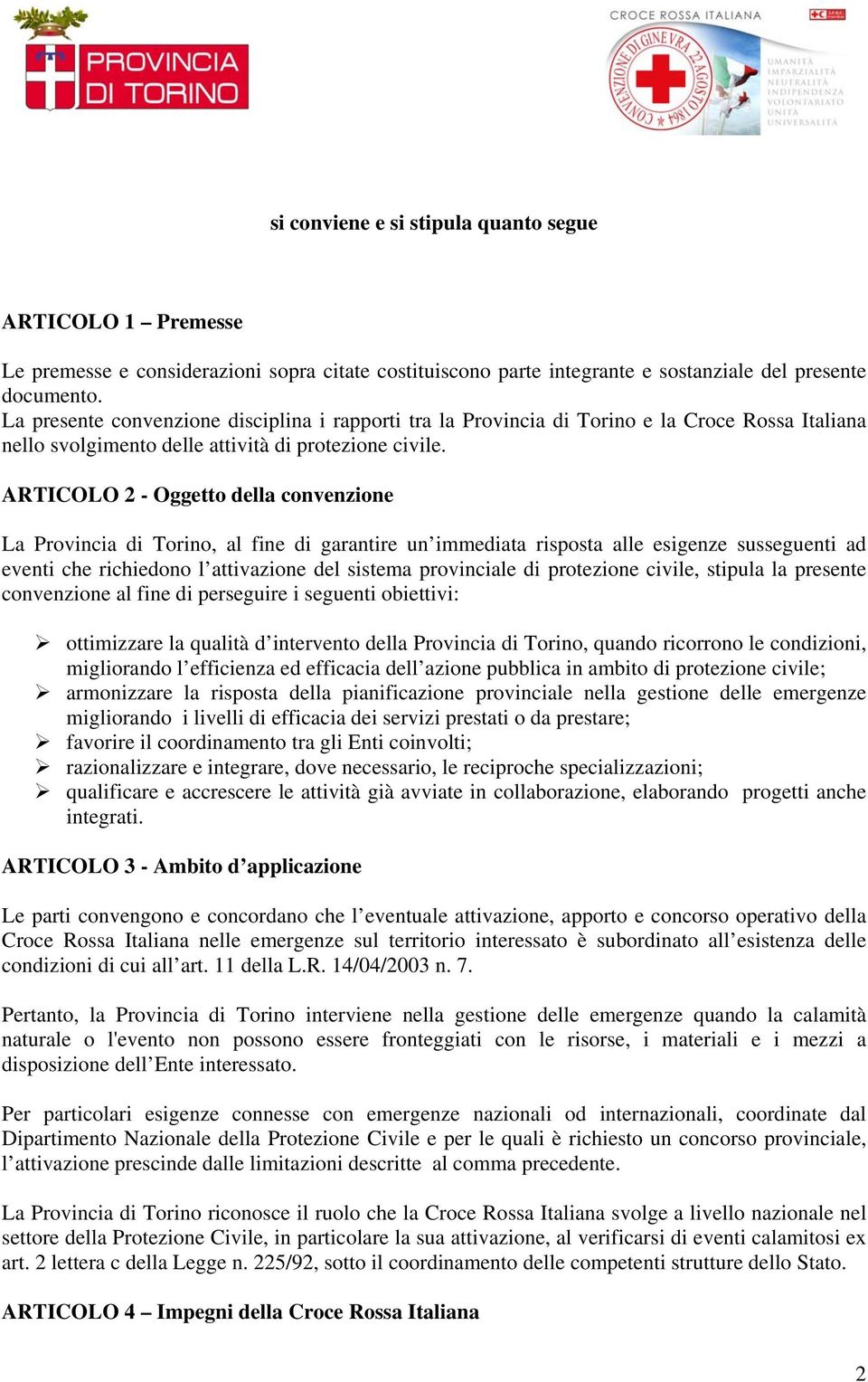 ARTICOLO 2 - Oggetto della convenzione La Provincia di Torino, al fine di garantire un immediata risposta alle esigenze susseguenti ad eventi che richiedono l attivazione del sistema provinciale di