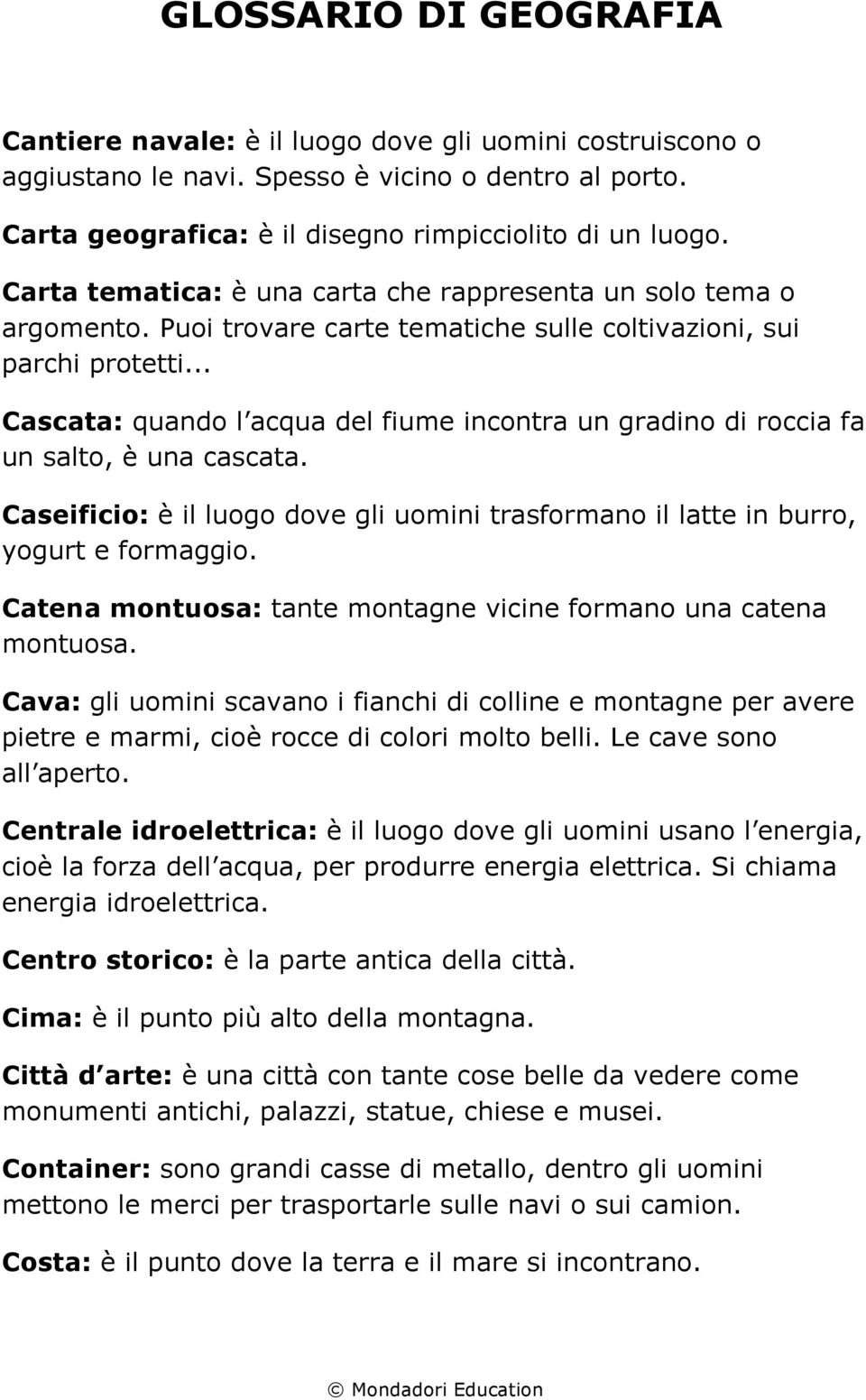 .. Cascata: quando l acqua del fiume incontra un gradino di roccia fa un salto, è una cascata. Caseificio: è il luogo dove gli uomini trasformano il latte in burro, yogurt e formaggio.