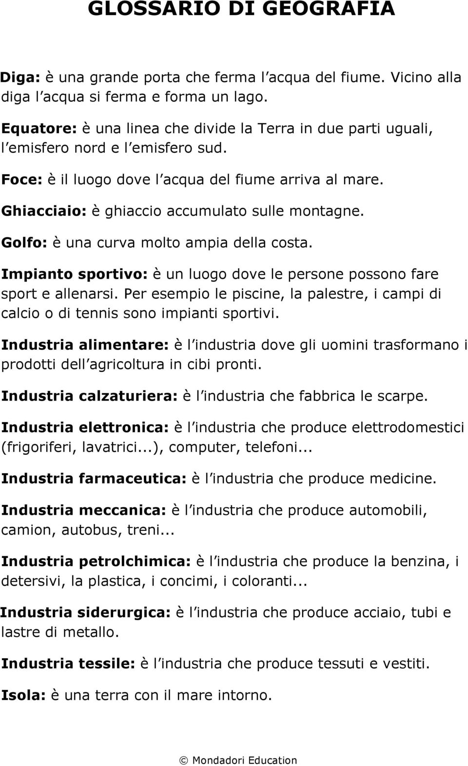 Ghiacciaio: è ghiaccio accumulato sulle montagne. Golfo: è una curva molto ampia della costa. Impianto sportivo: è un luogo dove le persone possono fare sport e allenarsi.