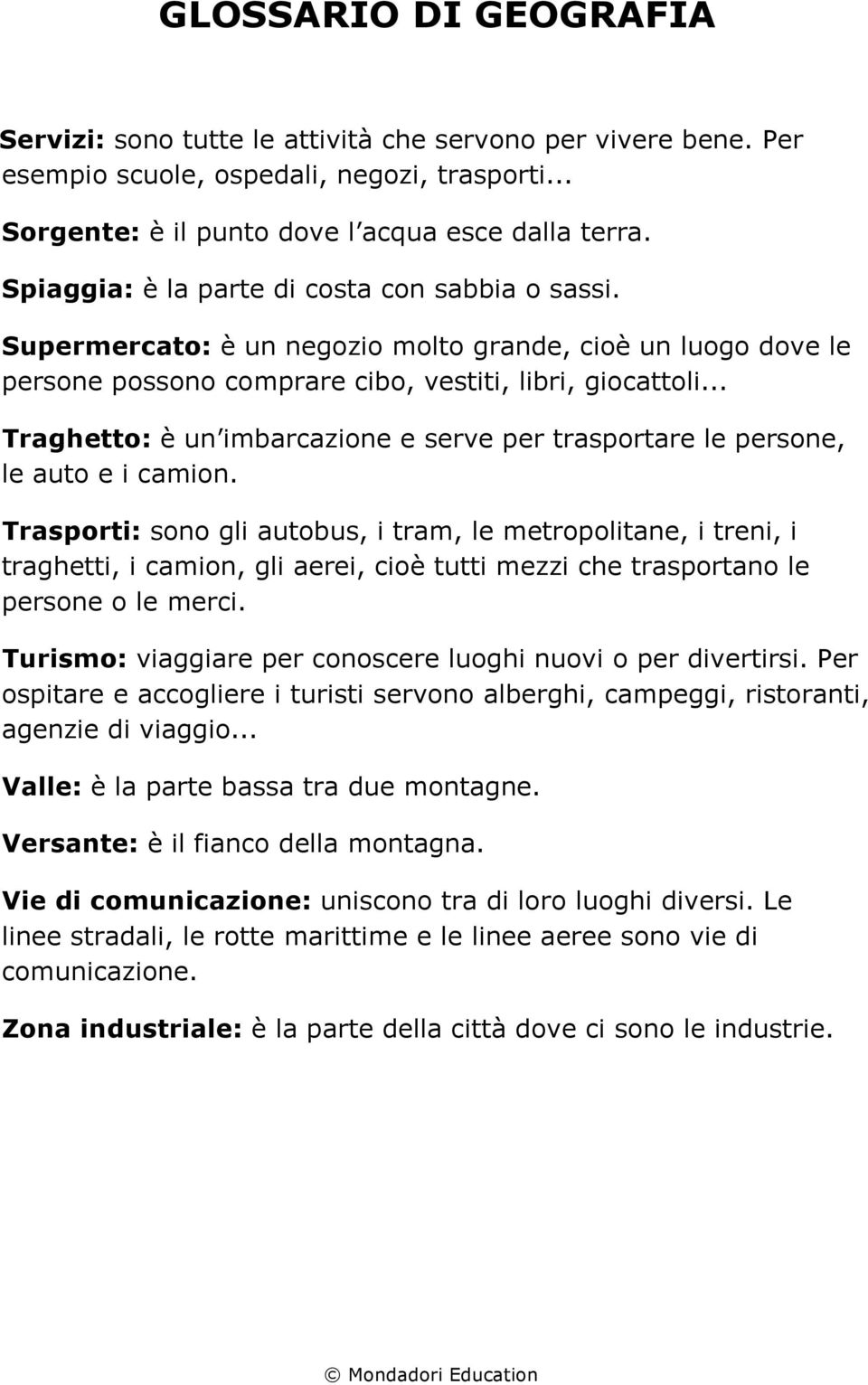 .. Traghetto: è un imbarcazione e serve per trasportare le persone, le auto e i camion.