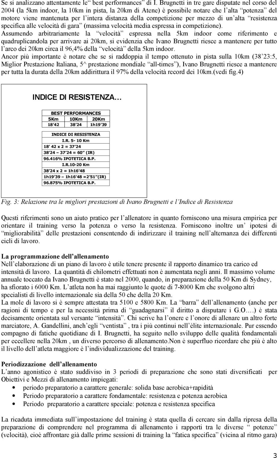 competizione per mezzo di un alta resistenza specifica alle velocità di gara (massima velocità media espressa in competizione).