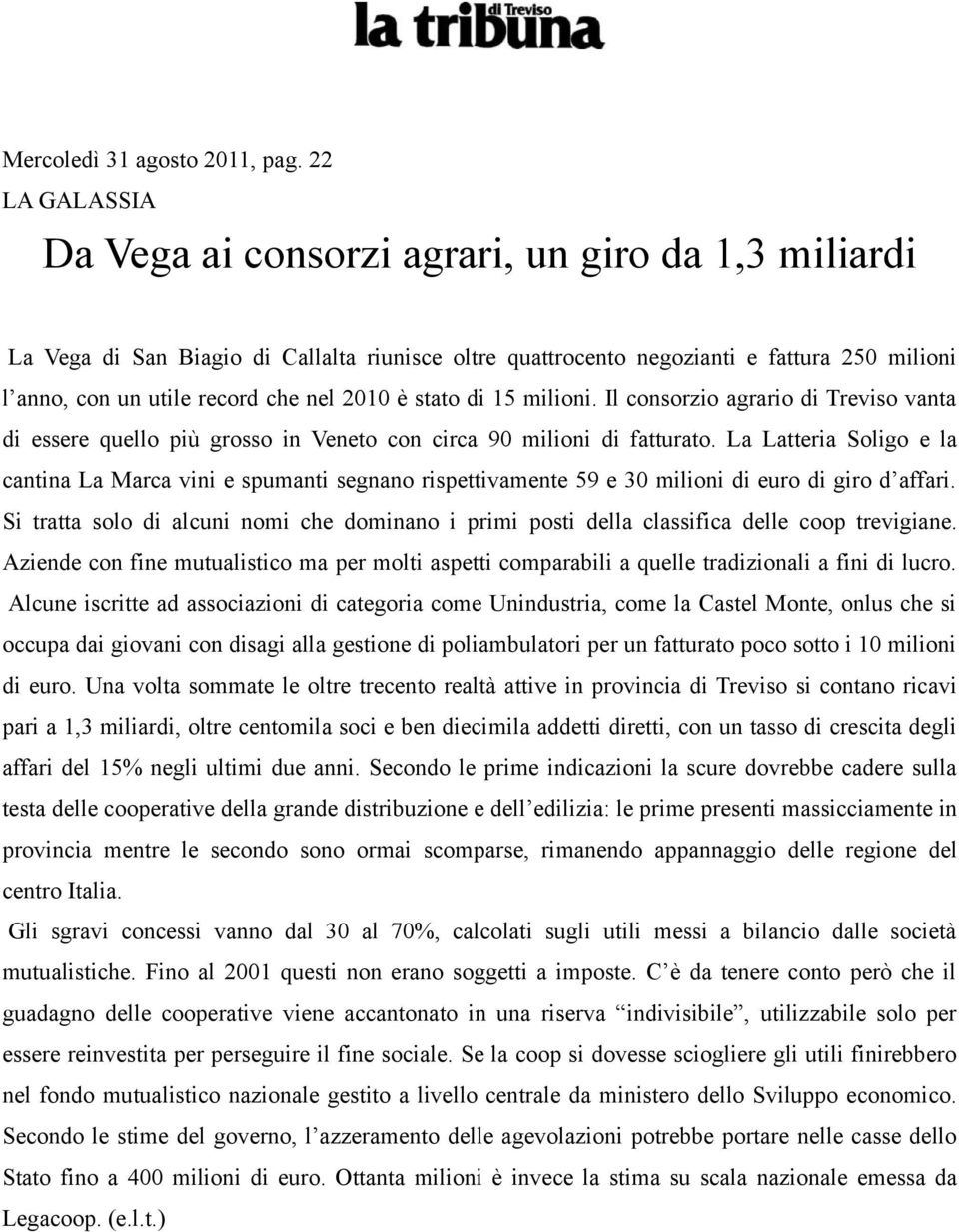 2010 è stato di 15 milioni. Il consorzio agrario di Treviso vanta di essere quello più grosso in Veneto con circa 90 milioni di fatturato.