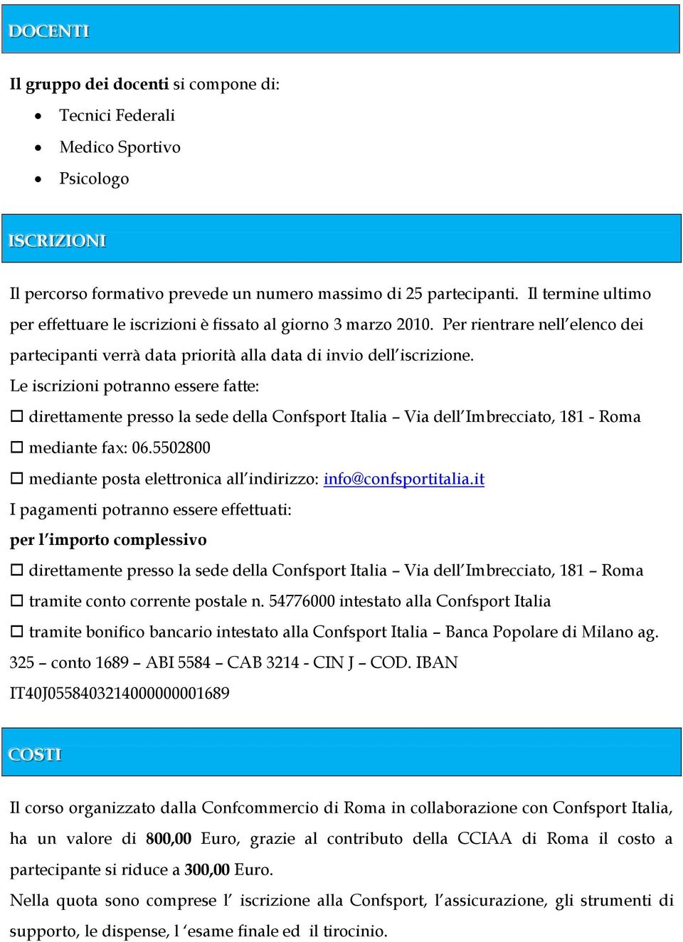 Le iscrizioni potranno essere fatte: direttamente presso la sede della Confsport Italia Via dell Imbrecciato, 181 - Roma mediante fax: 06.