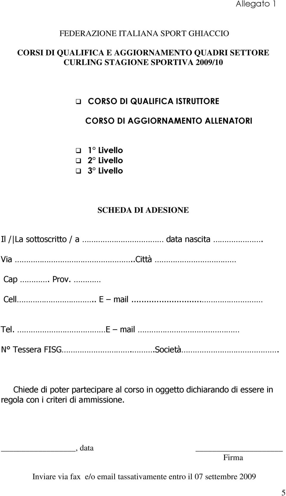 nascita. Via..Città Cap. Prov. Cell.. E mail... Tel. E mail N Tessera FISG..Società.