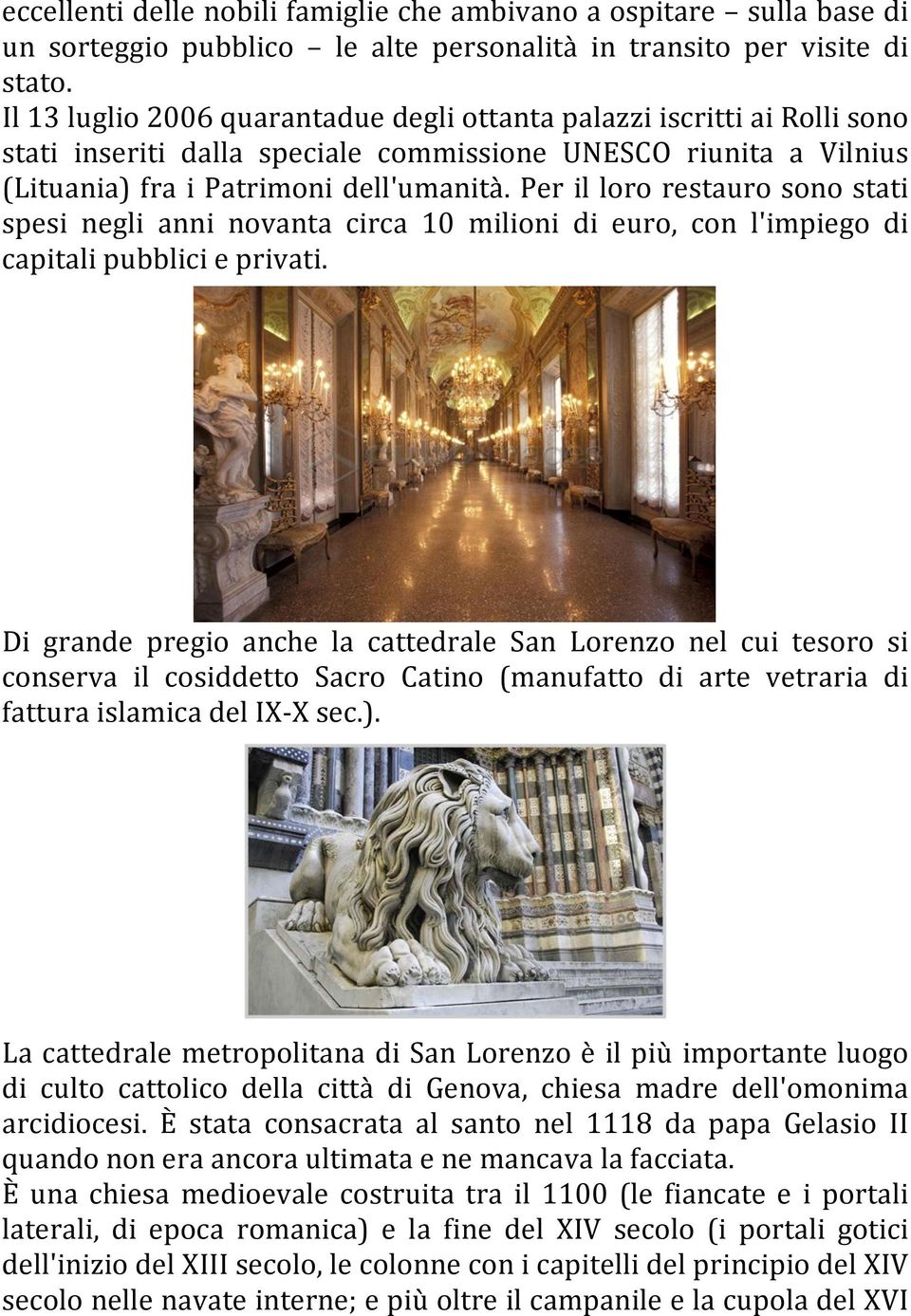 Per il loro restauro sono stati spesi negli anni novanta circa 10 milioni di euro, con l'impiego di capitali pubblici e privati.