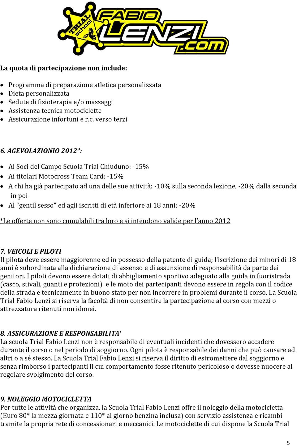 AGEVOLAZIONIO 2012*: Ai Soci del Campo Scuola Trial Chiuduno: -15% Ai titolari Motocross Team Card: -15% A chi ha già partecipato ad una delle sue attività: -10% sulla seconda lezione, -20% dalla