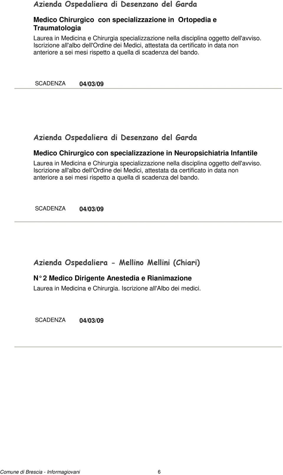 SCADENZA 04/03/09 Azienda Ospedaliera di Desenzano del Garda Medico Chirurgico con specializzazione in Neuropsichiatria Infantile Laurea in Medicina e Chirurgia specializzazione nella disciplina