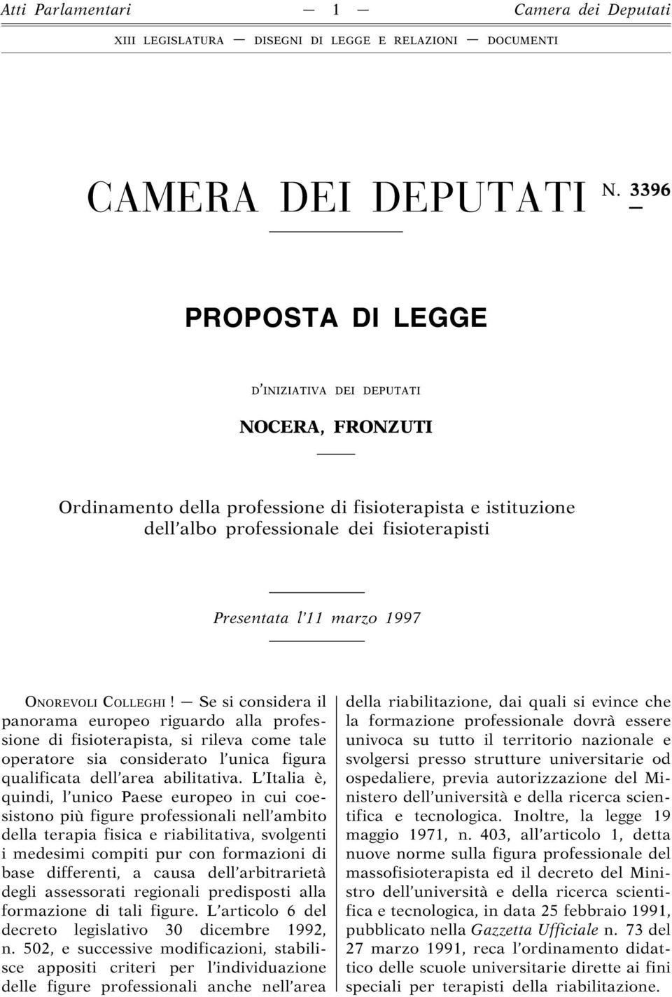 ONOREVOLI COLLEGHI! Se si considera il panorama europeo riguardo alla professione di fisioterapista, si rileva come tale operatore sia considerato l unica figura qualificata dell area abilitativa.