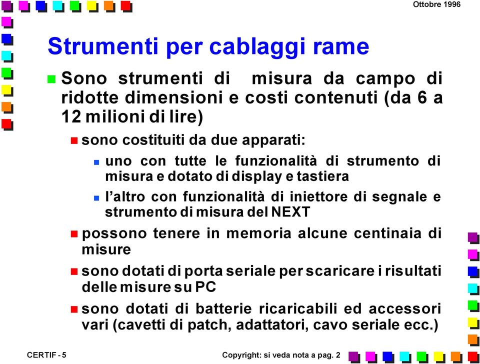 segnale e strumento di misura del NEXT possono tenere in memoria alcune centinaia di misure sono dotati di porta seriale per scaricare i risultati delle