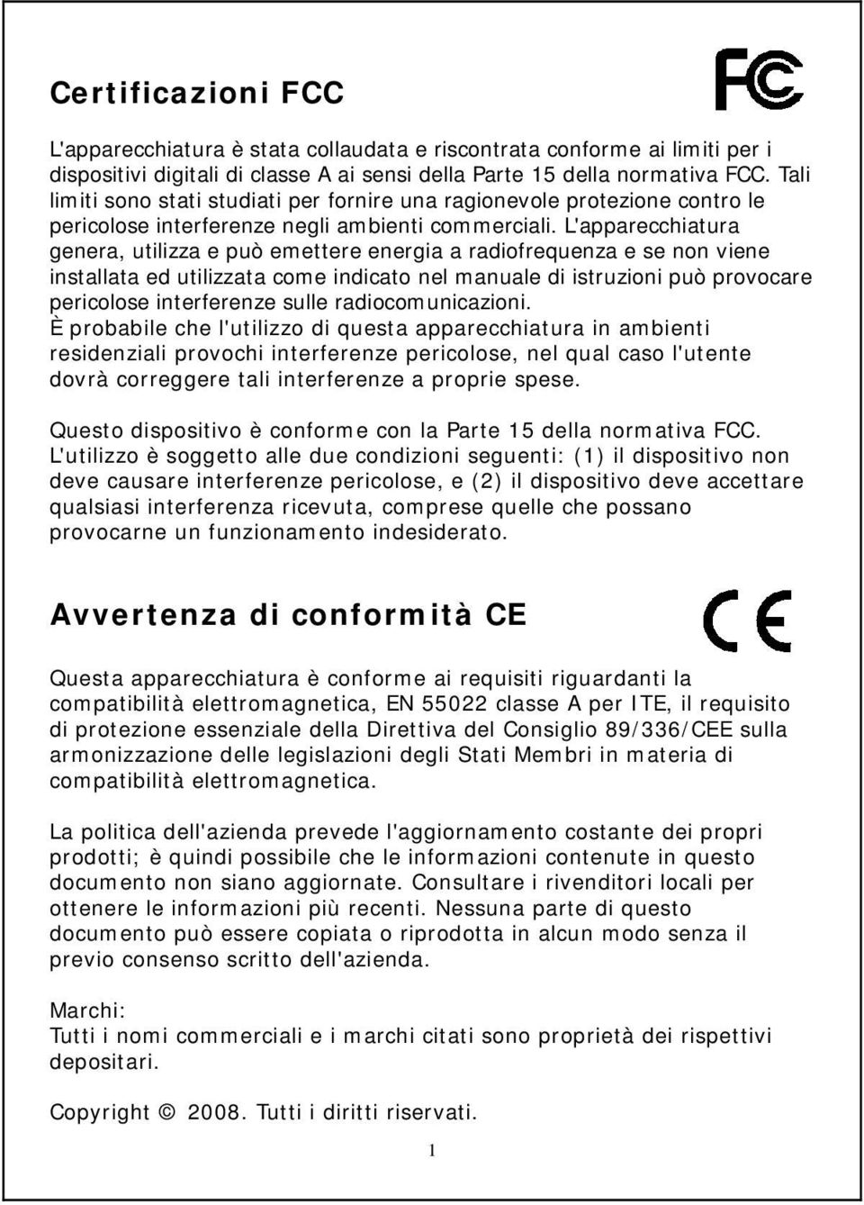 L'apparecchiatura genera, utilizza e può emettere energia a radiofrequenza e se non viene installata ed utilizzata come indicato nel manuale di istruzioni può provocare pericolose interferenze sulle