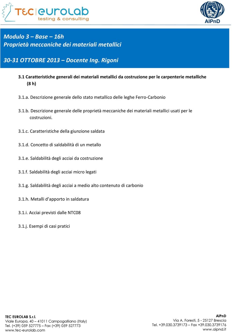 nio 3.1.b. Descrizione generale delle proprietà meccaniche dei materiali metallici usati per le costruzioni. 3.1.c. Caratteristiche della giunzione saldata 3.1.d. Concetto di saldabilità di un metallo 3.