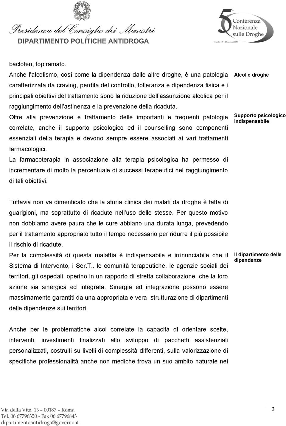 trattamento sono la riduzione dell assunzione alcolica per il raggiungimento dell astinenza e la prevenzione della ricaduta.