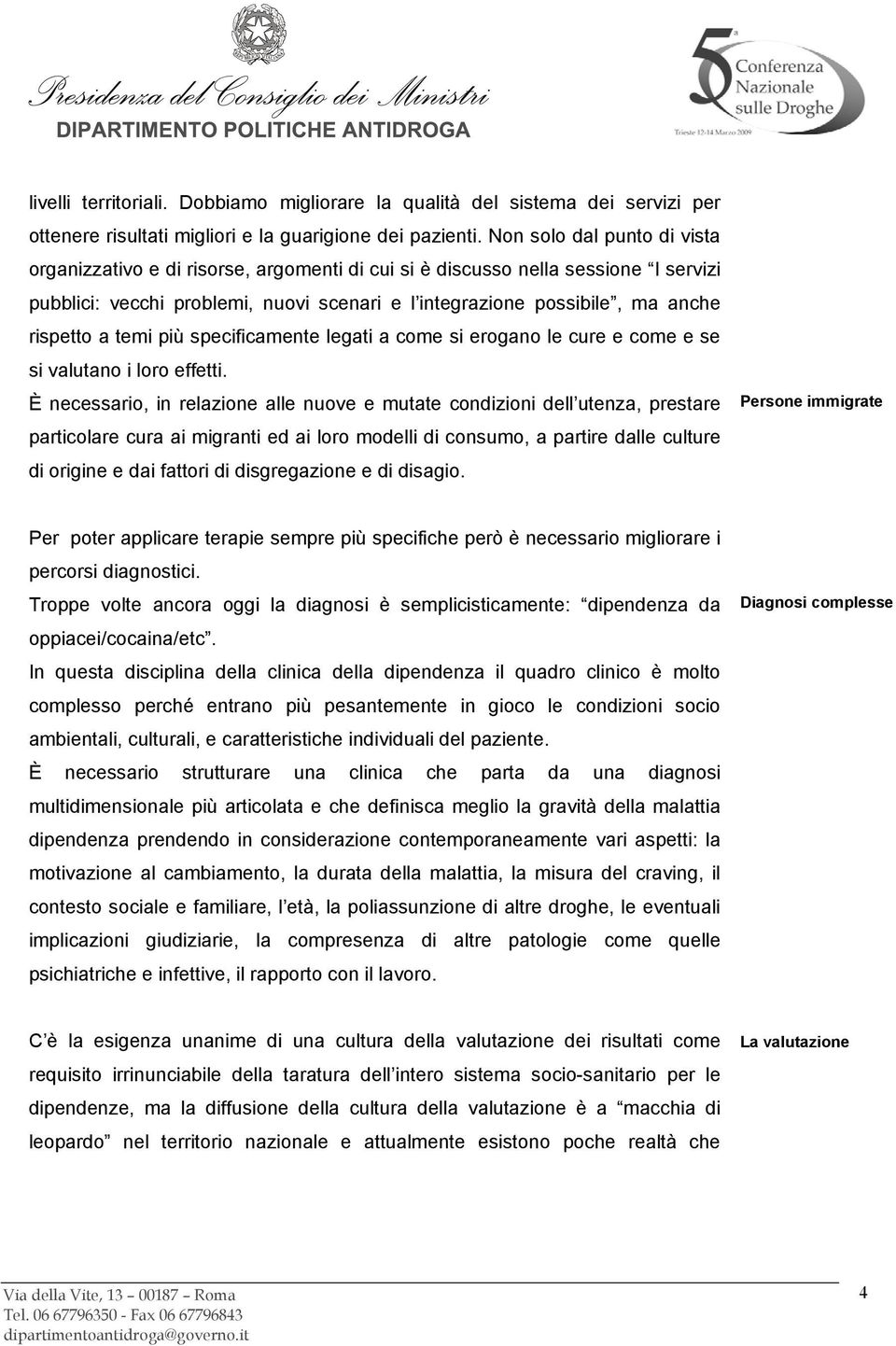 a temi più specificamente legati a come si erogano le cure e come e se si valutano i loro effetti.