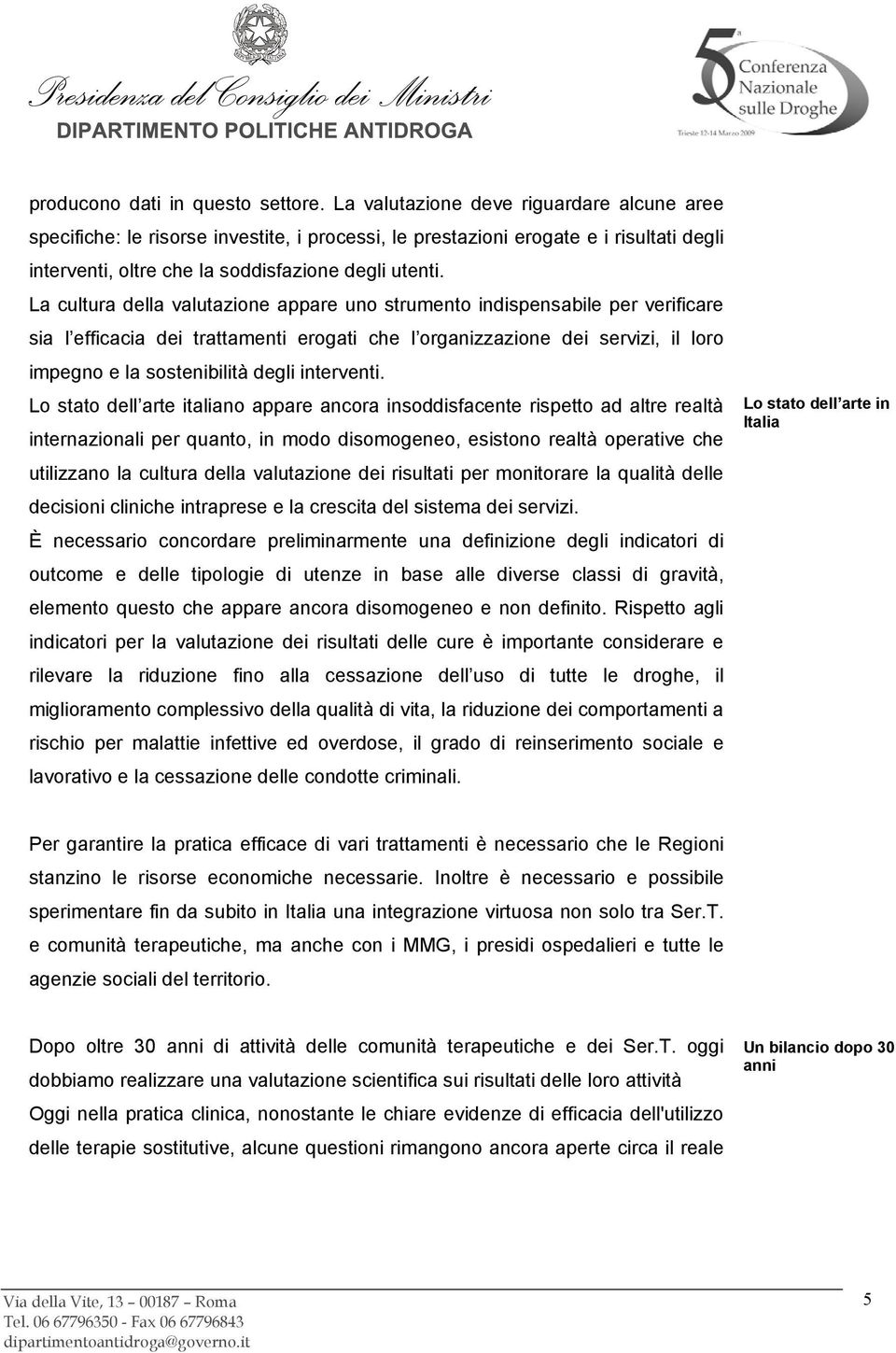 La cultura della valutazione appare uno strumento indispensabile per verificare sia l efficacia dei trattamenti erogati che l organizzazione dei servizi, il loro impegno e la sostenibilità degli