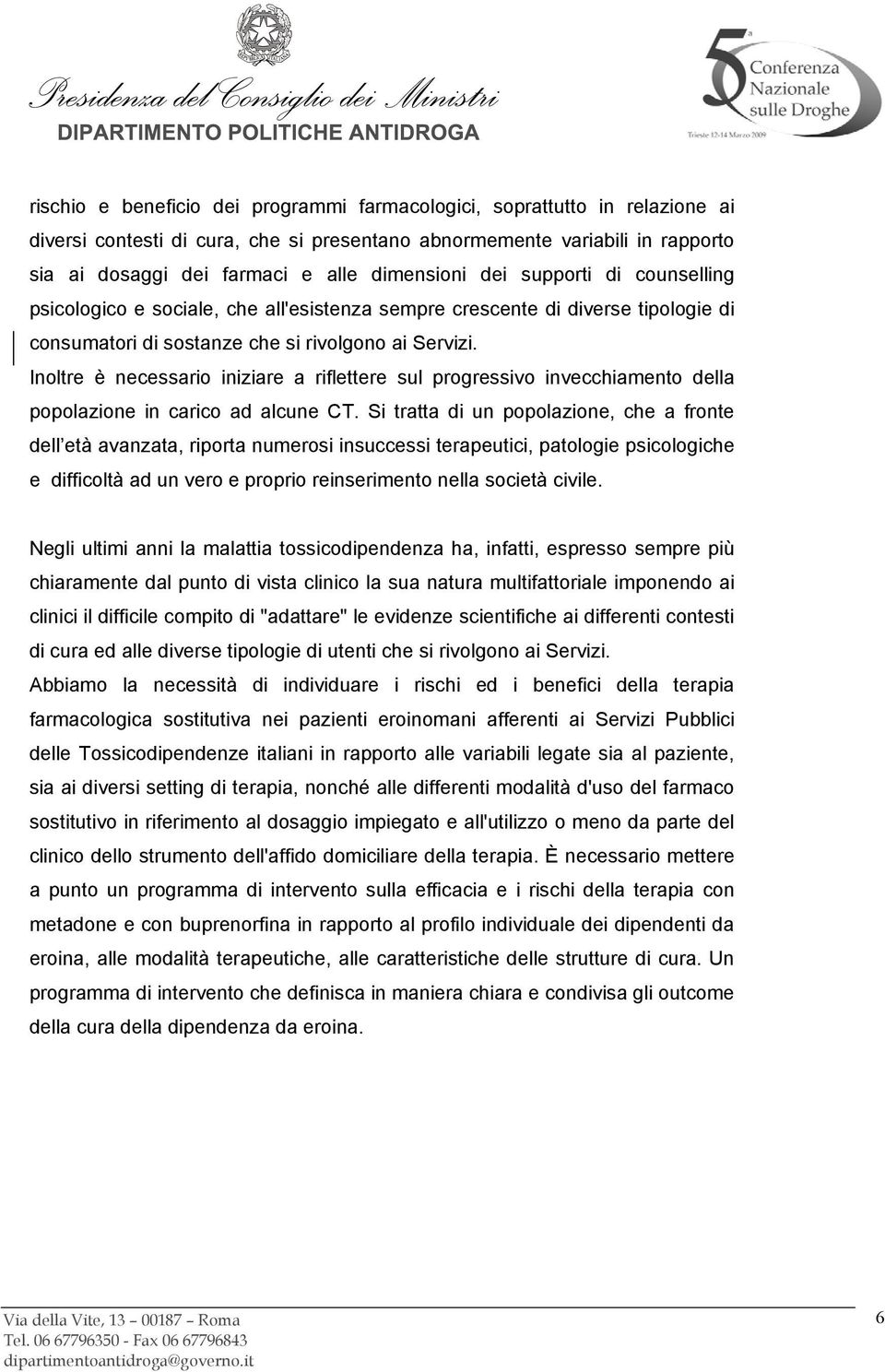 Inoltre è necessario iniziare a riflettere sul progressivo invecchiamento della popolazione in carico ad alcune CT.