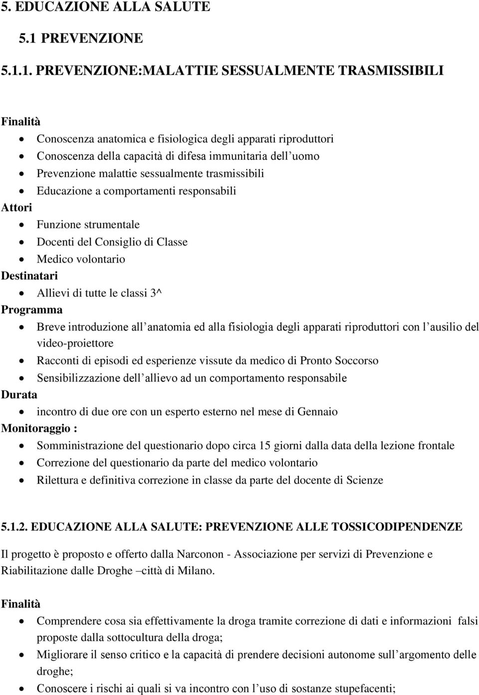 1. PREVENZIONE:MALATTIE SESSUALMENTE TRASMISSIBILI Conoscenza anatomica e fisiologica degli apparati riproduttori Conoscenza della capacità di difesa immunitaria dell uomo Prevenzione malattie