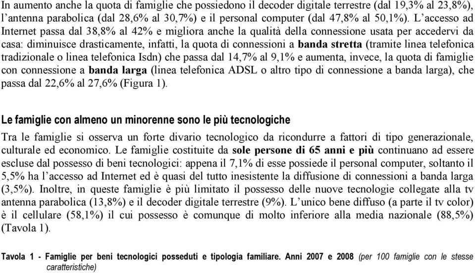 (tramite linea telefonica tradizionale o linea telefonica Isdn) che passa dal 4,7% al 9,% e aumenta, invece, la quota di famiglie con connessione a banda larga (linea telefonica ADSL o altro tipo di