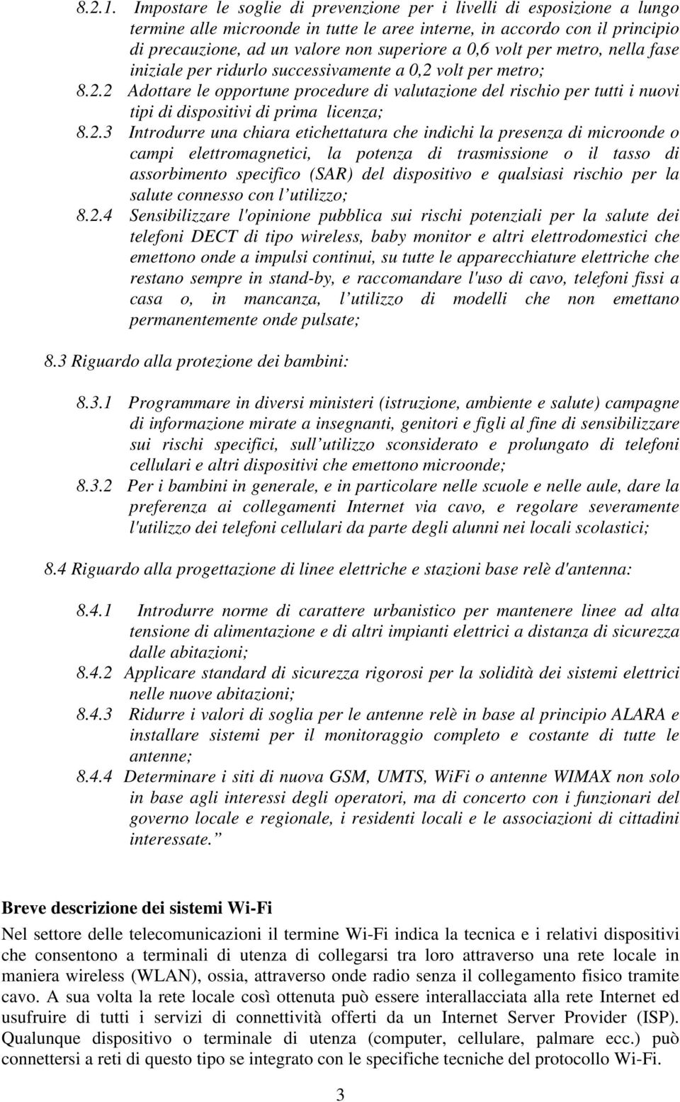 volt per metro, nella fase iniziale per ridurlo successivamente a 0,2 volt per metro; 8.2.2 Adottare le opportune procedure di valutazione del rischio per tutti i nuovi tipi di dispositivi di prima licenza; 8.