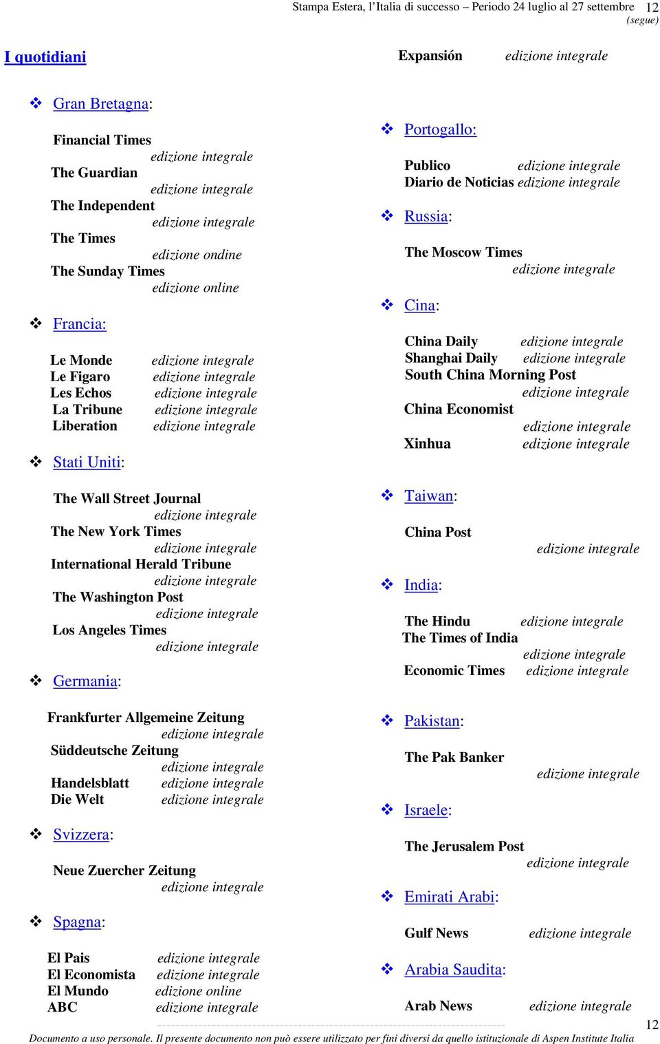 Germania: Portogallo: Publico Diario de Noticias Russia: The Moscow Times Cina: China Daily Shanghai Daily South China Morning Post China Economist Xinhua Taiwan: China Post India: The Hindu The