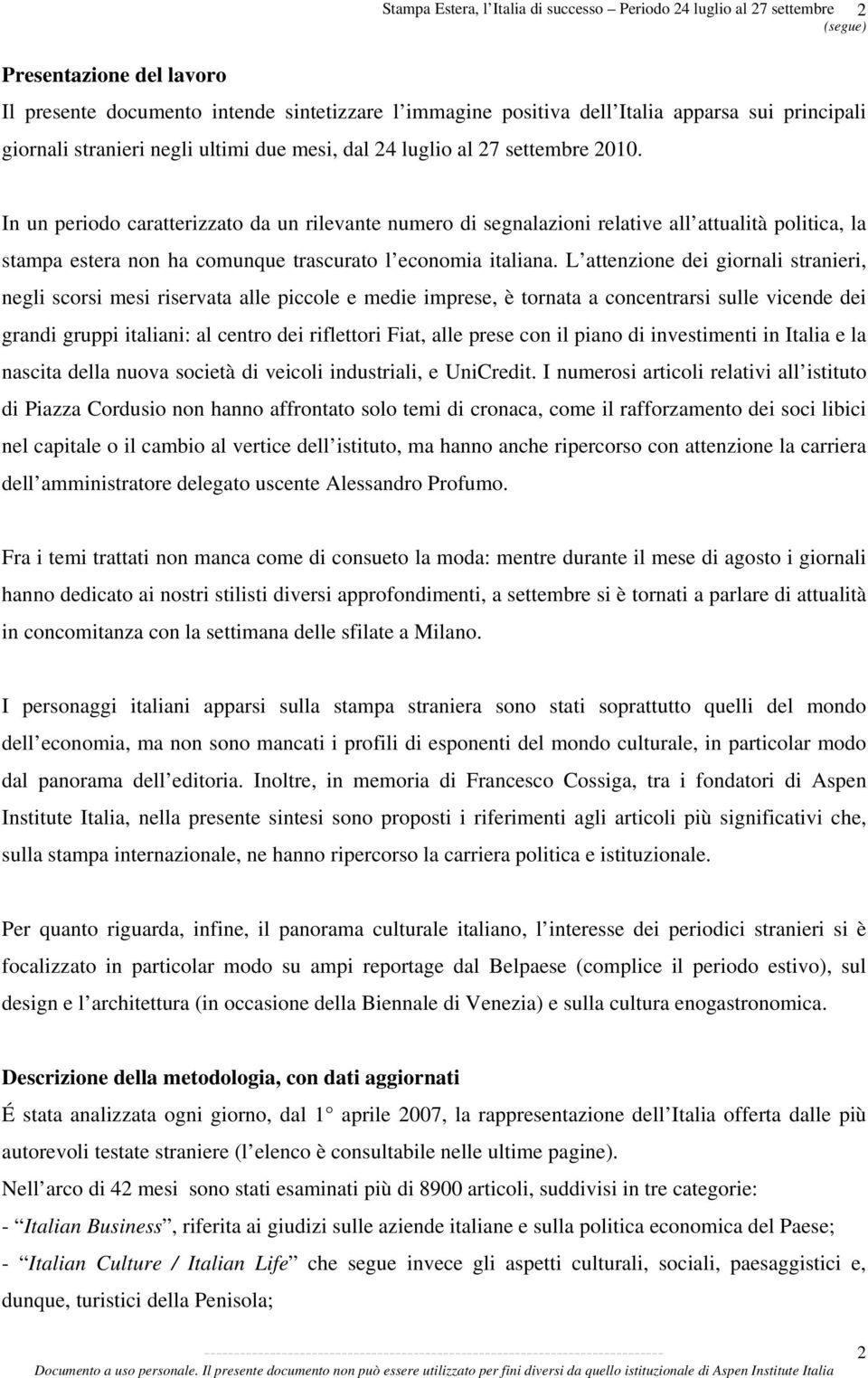 In un periodo caratterizzato da un rilevante numero di segnalazioni relative all attualità politica, la stampa estera non ha comunque trascurato l economia italiana.