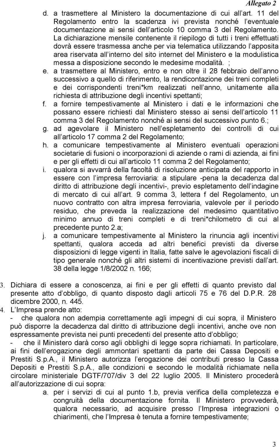 La dichiarazione mensile contenente il riepilogo di tutti i treni effettuati dovrà essere trasmessa anche per via telematica utilizzando l apposita area riservata all interno del sito internet del