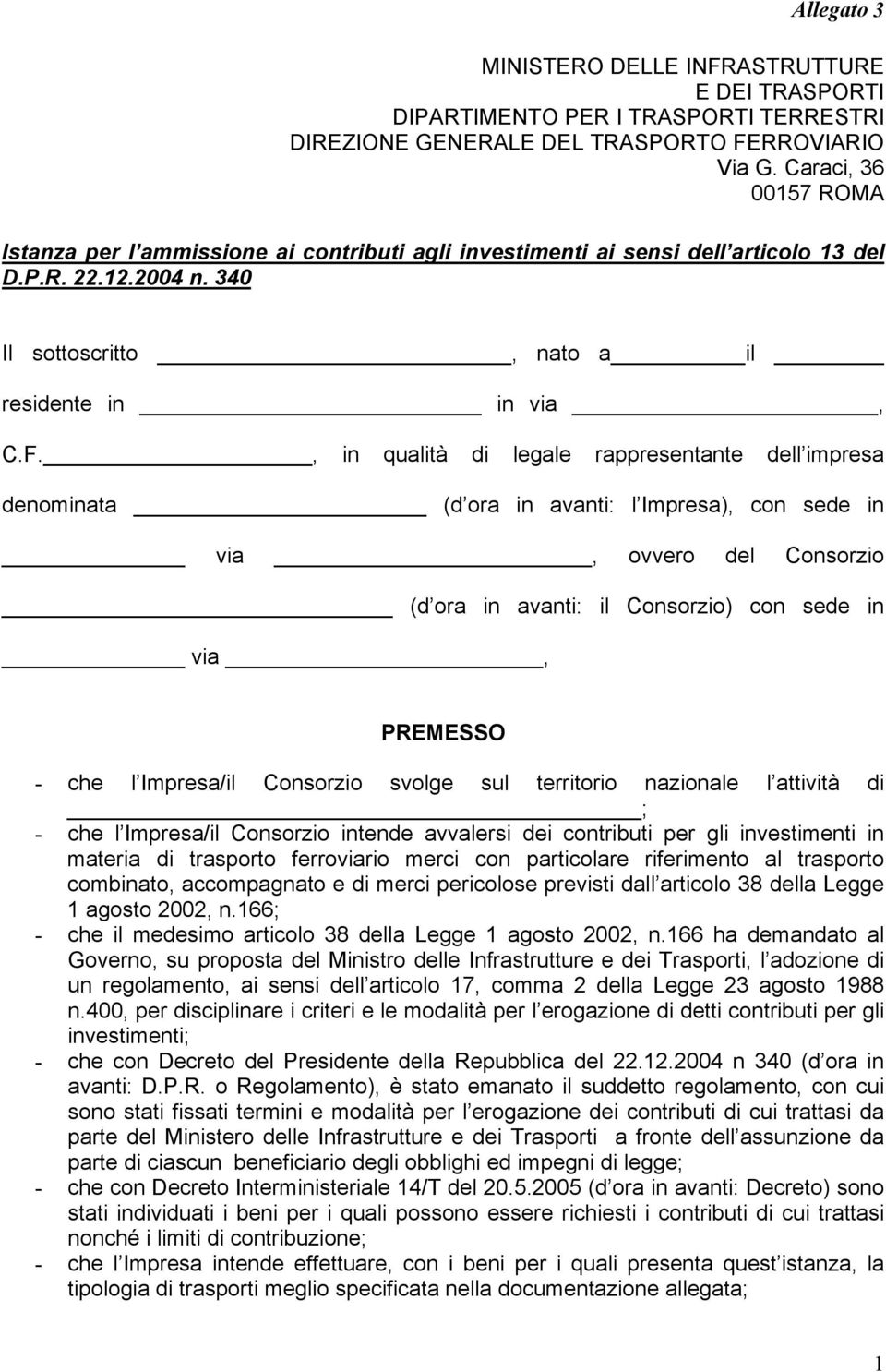 , in qualità di legale rappresentante dell impresa denominata (d ora in avanti: l Impresa), con sede in via, ovvero del Consorzio (d ora in avanti: il Consorzio) con sede in via, PREMESSO - che l